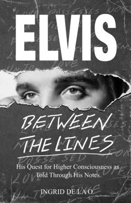 Elvis: Between The Lines: His Quest for Higher Consciousness as Told Through His Notes by de la O., Ingrid