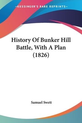 History Of Bunker Hill Battle, With A Plan (1826) by Swett, Samuel