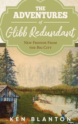 The Adventures of Glibb Redundant: New friends From the Big City by Blanton, Ken