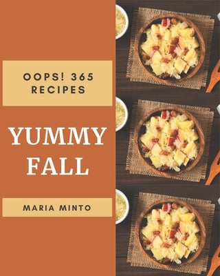 Oops! 365 Yummy Fall Recipes: Enjoy Everyday With Yummy Fall Cookbook! by Minto, Maria