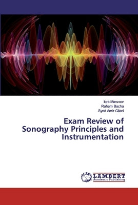 Exam Review of Sonography Principles and Instrumentation by Manzoor, Iqra