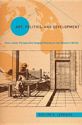 Art, Politics, and Development by Lepenies, Philipp H.