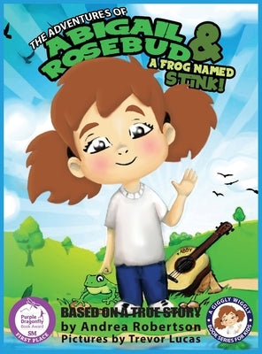 The Adventures of Abigail Rosebud And A Frog Named Stink! by Robertson, Andrea E.