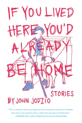 If You Lived Here You'd Already be Home: Stories by Jodzio, John