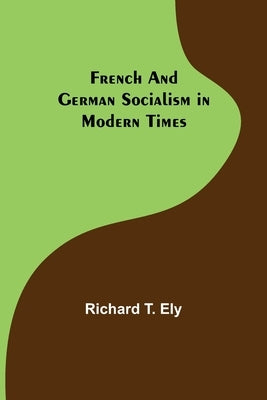 French and German Socialism in Modern Times by T. Ely, Richard