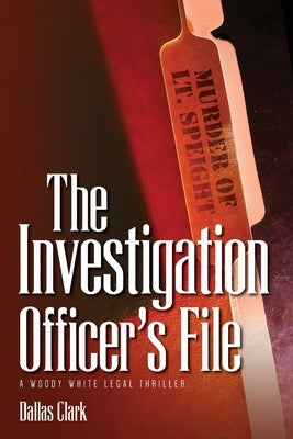 The Investigation Officer's File: A Woody White Legal Thriller by Clark, Dallas