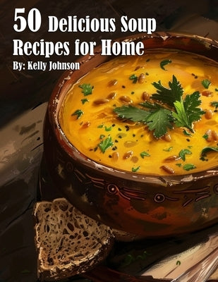 50 Delicious Soup Recipes for Home by Johnson, Kelly