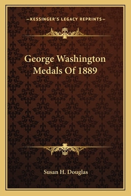 George Washington Medals of 1889 by Douglas, Susan H.