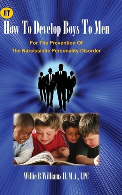 How To Develop Boys To Men: For The Prevention of The Narcissistic Personality Disorder by Williams, Ma Lpc, II