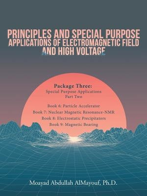 Principles and Special Purpose Applications of Electromagnetic Field and High Voltage: Package Three Special Purpose Applications-Part Two by Almayouf, Moayad Abdullah