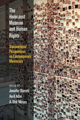 The Holocaust Museum and Human Rights: Transnational Perspectives on Contemporary Memorials by Barrett, Jennifer