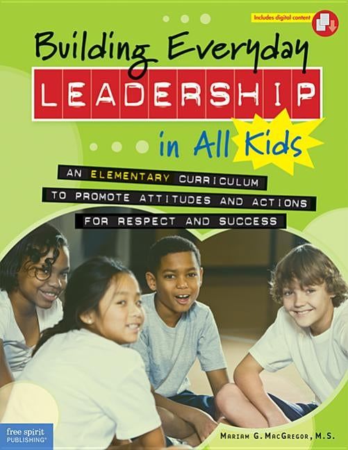 Building Everyday Leadership in All Kids: An Elementary Curriculum to Promote Attitudes and Actions for Respect and Success by MacGregor, Mariam G.