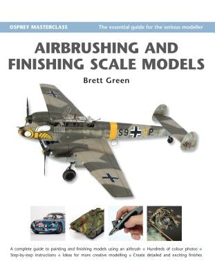 Airbrushing and Finishing Scale Models by Green, Brett