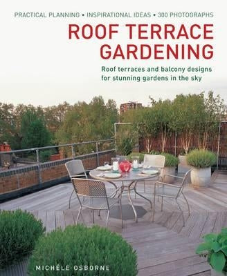 Roof Terrace Gardening: Roof Terraces and Balcony Designs for Stunning Gardens in the Sky by Osborne, Michele