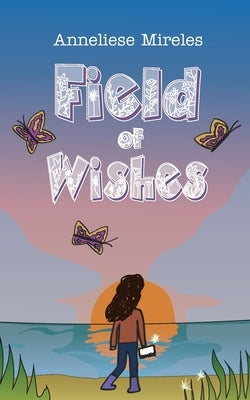 Field of Wishes by Mireles, Anneliese