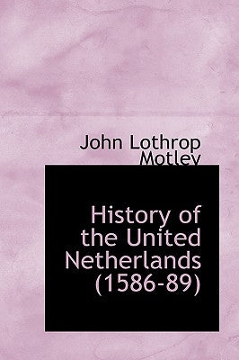 History of the United Netherlands (1586-89) by Motley, John Lothrop