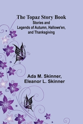 The Topaz Story Book: Stories and Legends of Autumn, Hallowe'en, and Thanksgiving by M. Skinner, Ada