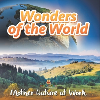 Wonders of the World: Mother Nature at Work by Baby Professor