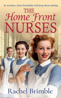 The Home Front Nurses by Brimble, Rachel