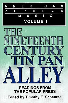 American Popular Music: Readings From the Popular Press Volume I: The Nineteenth-Century Tin Pan Alley by Scheurer, Timothy E.