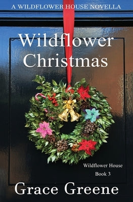 Wildflower Christmas: The Wildflower House Series, Book 3 (A Novella) by Greene, Grace