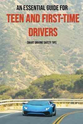 An Essential Guide For Teen And First-Time Drivers: Smart Driving Safety Tips: Driving Tips For Beginners by Barrowman, Gaston