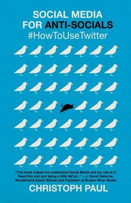 Social Media for Anti-Socials: #HowToUseTwitter by Paul, Christoph