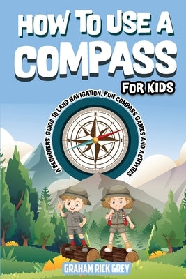 How to Use a Compass for Kids by Grey, Graham Rick