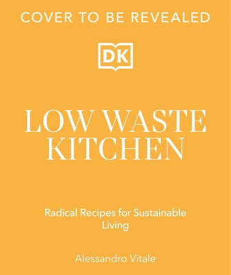 Low Waste Kitchen: Radical Recipes for Sustainable Living by Vitale, Alessandro