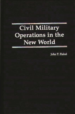 Civil Military Operations in the New World by Fishel, John T.