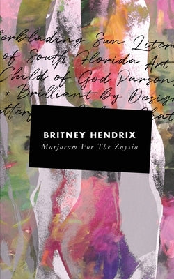 Marjoram For The Zoysia: A Collection of Poems by Hendrix, Britney