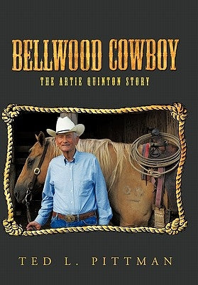 Bellwood Cowboy: The Artie Quinton Story by Pittman, Ted L.