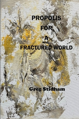 Propolis for a Fractured World by Stidham, Greg