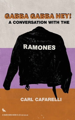 Gabba Gabba Hey: A Conversation with the Ramones by Cafarelli, Carl