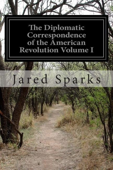 The Diplomatic Correspondence of the American Revolution Volume I by Various