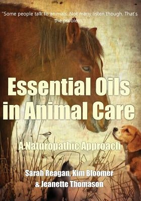 Essential Oils in Animal Care: A Naturopathic Approach by Reagan, Sarah