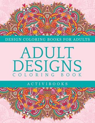 Adult Designs Coloring Book - Design Coloring Books For Adults by Activibooks