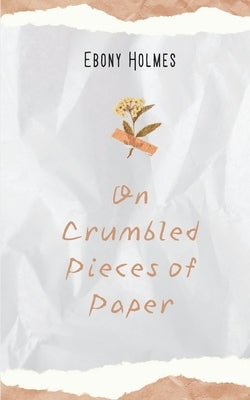 On Crumbled Pieces of Paper by Holmes, Ebony