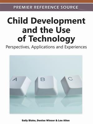 Child Development and the Use of Technology: Perspectives, Applications and Experiences by Blake, Sally