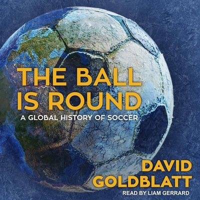 The Ball Is Round: A Global History of Soccer by Goldblatt, David