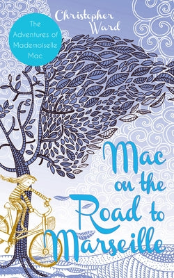 Mac on the Road to Marseille: The Adventures of Mademoiselle Mac by Ward, Christopher