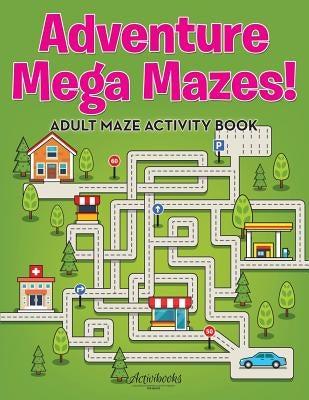 Adventure Mega Mazes! Adult Maze Activity Book by Activibooks