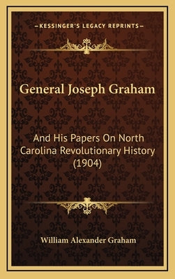 General Joseph Graham: And His Papers On North Carolina Revolutionary History (1904) by Graham, William Alexander