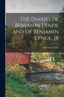 The Diaries of Benjamin Lynde and of Benjamin Lynde, Jr by Lynde, Benjamin