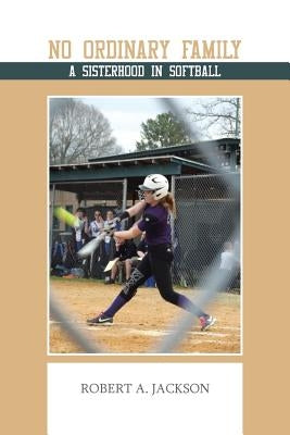 No Ordinary Family: A Sisterhood in Softball by Jackson, Robert a.