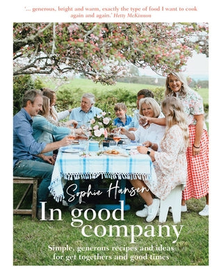 In Good Company: Simple, Generous Recipes and Ideas for Get-Togethers and Good Times by Hansen, Sophie