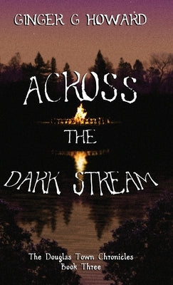 Across the Dark Stream: The Douglas Town Chronicles by Howard, Ginger G.