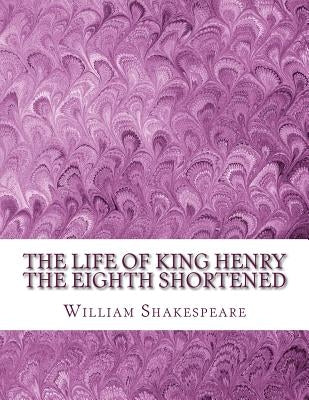 The Life of King Henry the Eighth Shortened: Shakespeare Edited for Length by Wellens M. a., David R.