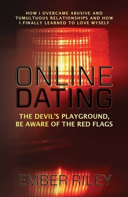 Online Dating: How I Overcame Abusive and Tumultuous Relationships and How I Finally Learned to Love Myself by Riley, Ember