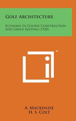 Golf Architecture: Economy in Course Construction and Green Keeping (1920) by MacKenzie, A.